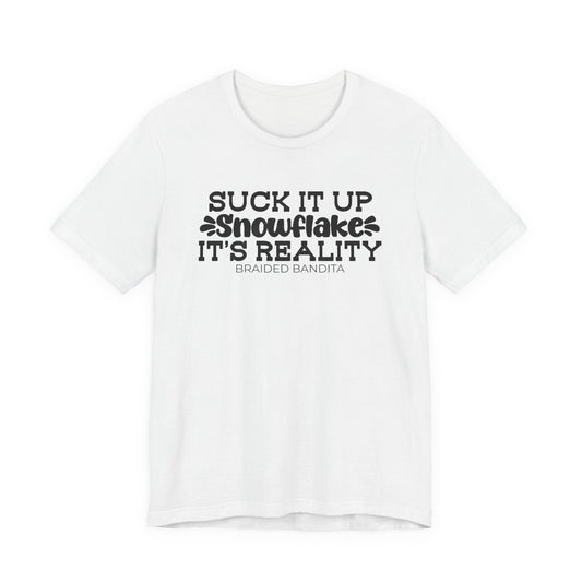 T-Shirt — "Suck It Up Snowflake, It's Reality" Graphic Tee