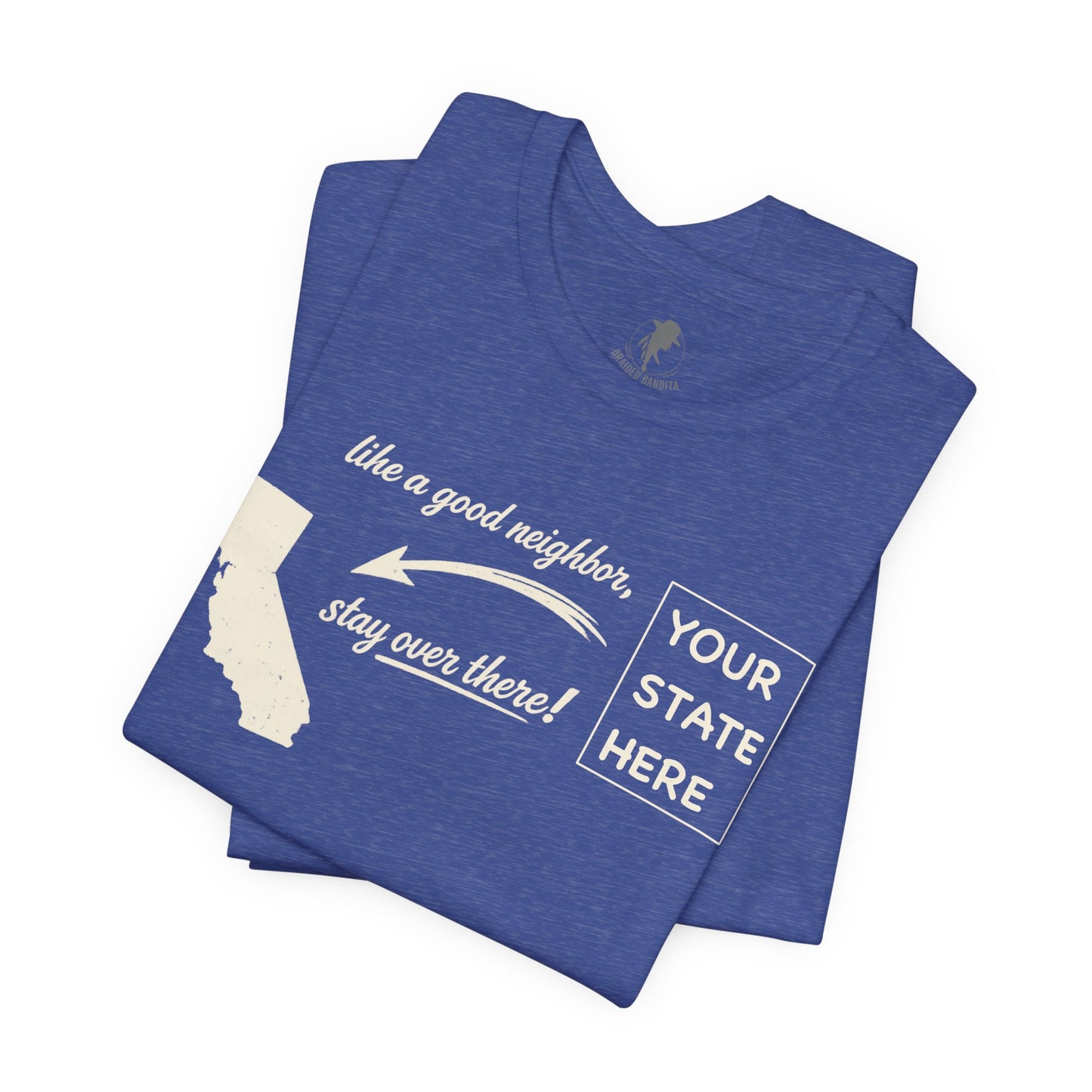 "Like a Good Neighbor, Stay Over There" Personalized State Graphic Tee